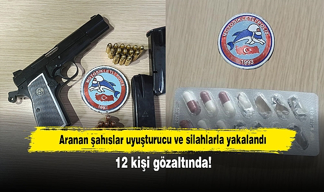 Aranan şahıslar uyuşturucu ve silahlarla yakalandı: 12 kişi gözaltında!