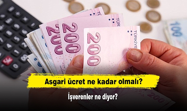 Asgari ücret ne kadar olmalı? İşverenler ne diyor?