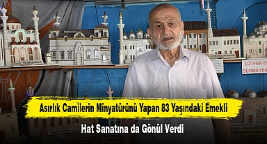 Asırlık camilerin minyatürünü yapan 83 yaşındaki emekli, hat sanatına da gönül verdi