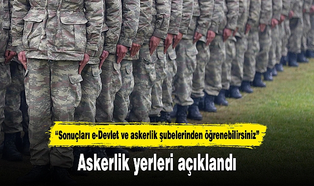 Askerlik yerleri açıklandı