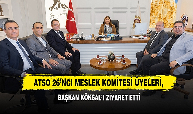 ATSO 26’ncı Meslek Komitesi Üyeleri,  Başkan Köksal’ı Ziyaret Etti