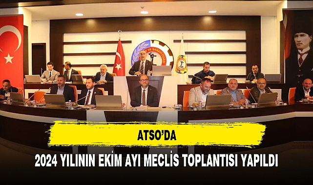 ATSO'DA 2024 YILININ EKİM AYI MECLİS TOPLANTISI YAPILDI