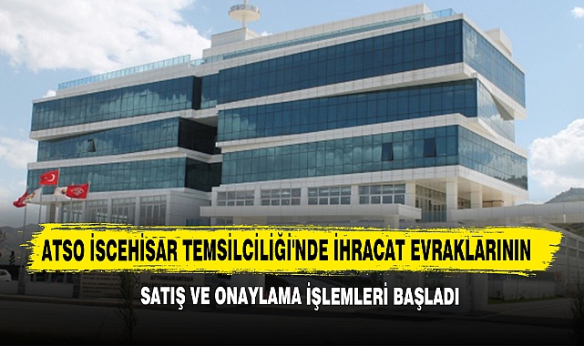ATSO İscehisar Temsilciliği'nde İhracat Evraklarının Satış Ve Onaylama İşlemleri Başladı