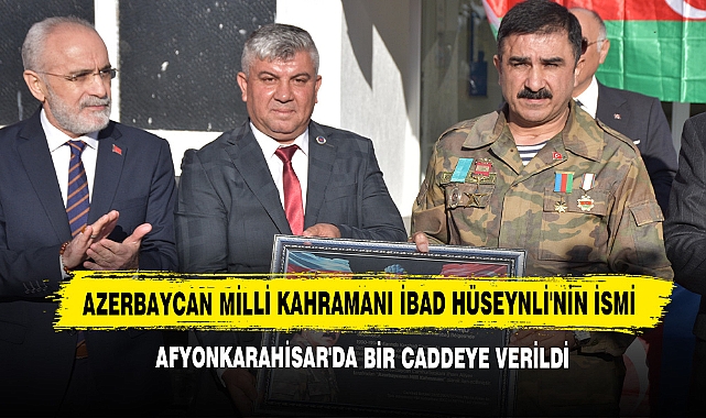 Azerbaycan Milli Kahramanı İbad Hüseynli'nin İsmi Afyonkarahisar'da Bir Caddeye Verildi