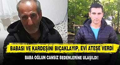 Babası ve Kardeşini Bıçaklayıp, Evi Ateşe Verdi