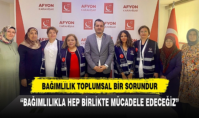 "BAĞIMLILIKLA HEP BİRLİKTE MÜCADELE EDECEĞİZ"
