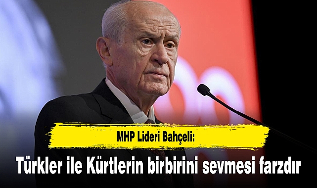 Bahçeli: Türkler ile Kürtlerin birbirini sevmesi farzdır