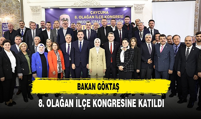 BAKAN GÖKTAŞ 8. OLAĞAN İLÇE KONGRESİNE KATILDI