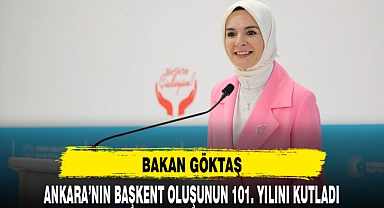 BAKAN GÖKTAŞ ANKARA'NIN BAŞKENT OLUŞUNUN 101. YILINI KUTLADI