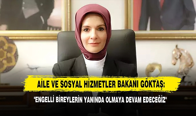 Bakan Göktaş: "Engelli Bireylerin Yanında Olmaya Devam Edeceğiz"