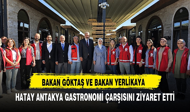 BAKAN GÖKTAŞ VE BAKAN YERLİKAYA HATAY ANTAKYA GASTRONOMİ ÇARŞISINI ZİYARET ETTİ