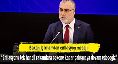 Bakan Işıkhan: “Enflasyonu tek haneli rakamlara çekene kadar çalışmaya devam edeceğiz”