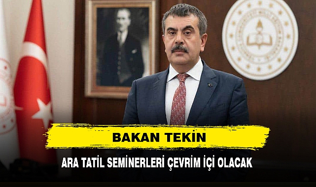 BAKAN TEKİN ARA TATİL SEMİNERLERİ ÇEVRİM İÇİ OLACAK
