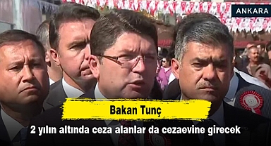 Bakan Tunç: 2 yılın altında ceza alanlar da cezaevine girecek