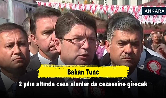 Bakan Tunç: 2 yılın altında ceza alanlar da cezaevine girecek