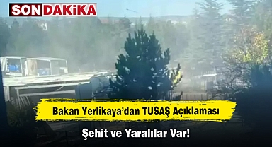 Bakan Yerlikaya’dan TUSAŞ Açıklaması: Şehit ve Yaralılar Var!
