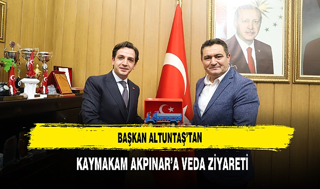 Başkan Altuntaş’tan Kaymakam Akpınar’a Veda Ziyareti