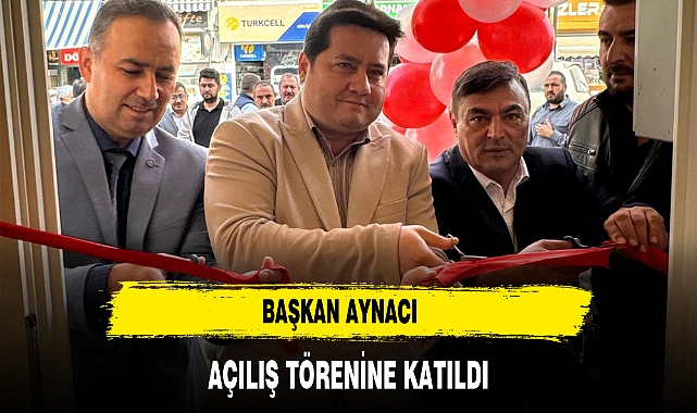 BAŞKAN AYNACI AÇILIŞ TÖRENİNE KATILDI