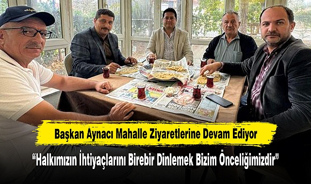 Başkan Aynacı Mahalle Ziyaretlerine Devam Ediyor