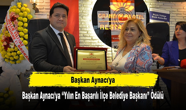 Başkan Aynacı'ya “Yılın En Başarılı İlçe Belediye Başkanı” Ödülü