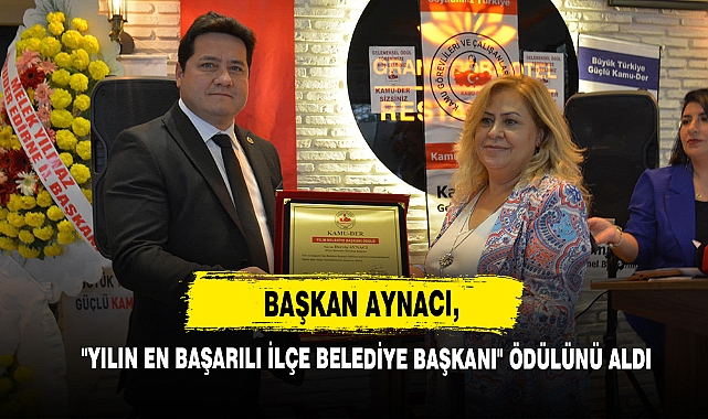 Başkan Aynacı, "Yılın En Başarılı İlçe Belediye Başkanı" Ödülünü Aldı