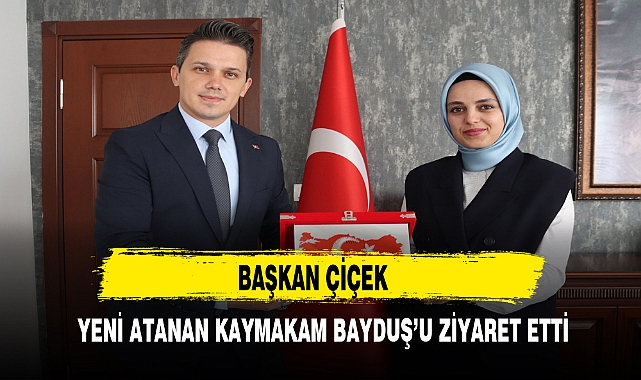 BAŞKAN ÇİÇEK YENİ ATANAN KAYMAKAM BAYDUŞ’U ZİYARET ETTİ
