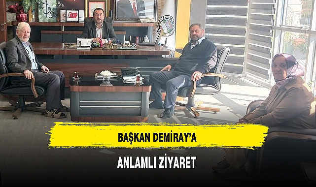 BAŞKAN DEMİRAY’A ANLAMLI ZİYARET