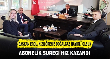 BAŞKAN EROL, KIZILÖREN’E DOĞALGAZ HAYIRLI OLSUN