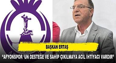 Başkan Ertaş “Afyonspor ‘un desteğe ve sahip çıkılmaya acil ihtiyacı vardır”