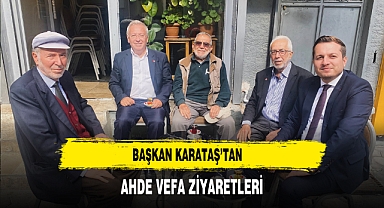 Başkan Karataş’tan Ahde Vefa Ziyaretleri