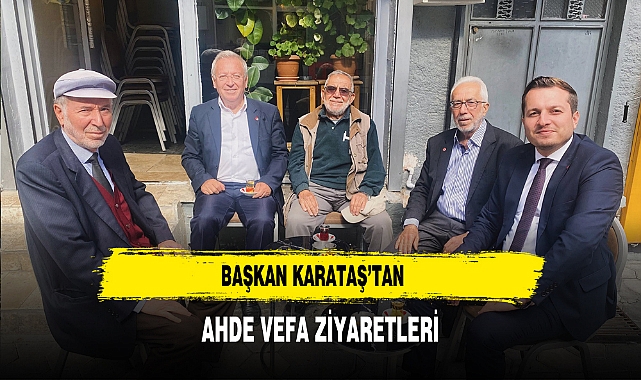 Başkan Karataş’tan Ahde Vefa Ziyaretleri