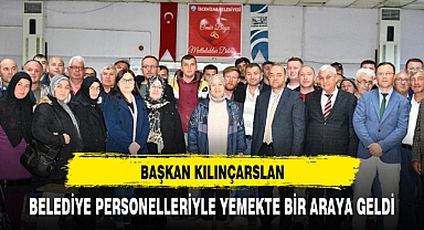 BAŞKAN KILINÇARSLAN, BELEDİYE PERSONELLERİYLE YEMEKTE BİR ARAYA GELDİ