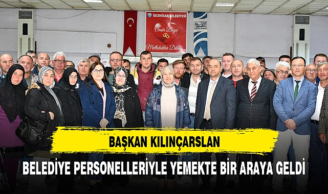 BAŞKAN KILINÇARSLAN, BELEDİYE PERSONELLERİYLE YEMEKTE BİR ARAYA GELDİ