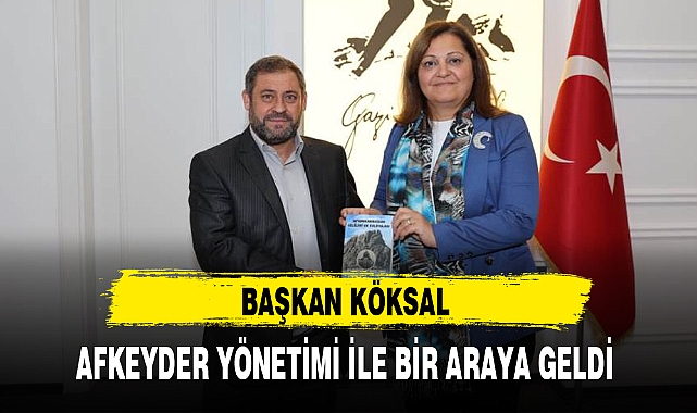 BAŞKAN KÖKSAL AFKEYDER YÖNETİMİ İLE BİR ARAYA GELDİ