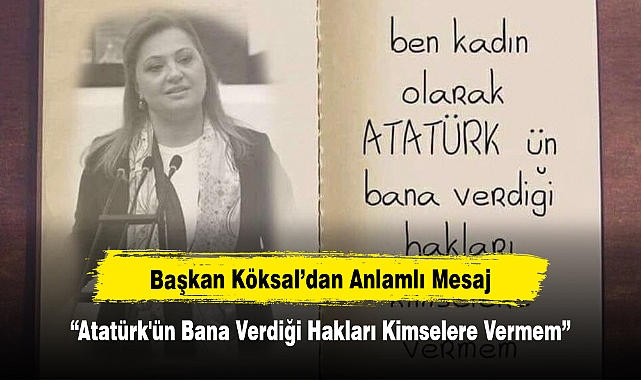 Başkan Köksal'dan Anlamlı Mesaj: "Atatürk'ün Bana Verdiği Hakları Kimselere Vermem"