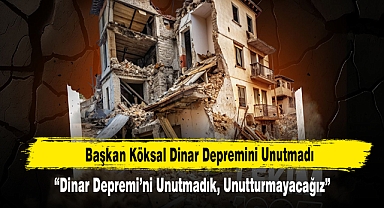 Başkan Köksal Dinar Depremini Unutmadı