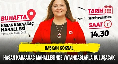 BAŞKAN KÖKSAL, HASAN KARAAĞAÇ MAHALLESİNDE VATANDAŞLARLA BULUŞACAK