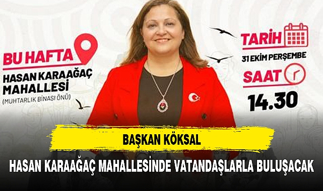 BAŞKAN KÖKSAL, HASAN KARAAĞAÇ MAHALLESİNDE VATANDAŞLARLA BULUŞACAK