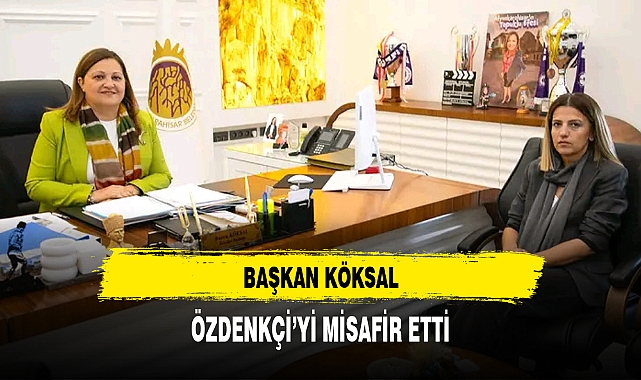 BAŞKAN KÖKSAL, ÖZDENKÇİ’Yİ MİSAFİR ETTİ