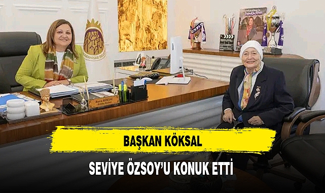 BAŞKAN KÖKSAL, SEVİYE ÖZSOY'U KONUK ETTİ