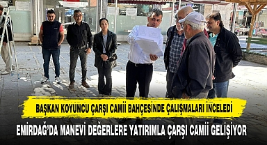 BAŞKAN KOYUNCU ÇARŞI CAMİİ BAHÇESİNDE ÇALIŞMALARI İNCELEDİ
