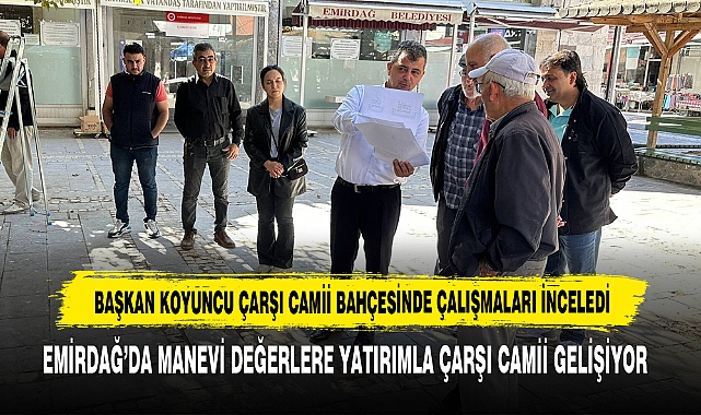 BAŞKAN KOYUNCU ÇARŞI CAMİİ BAHÇESİNDE ÇALIŞMALARI İNCELEDİ