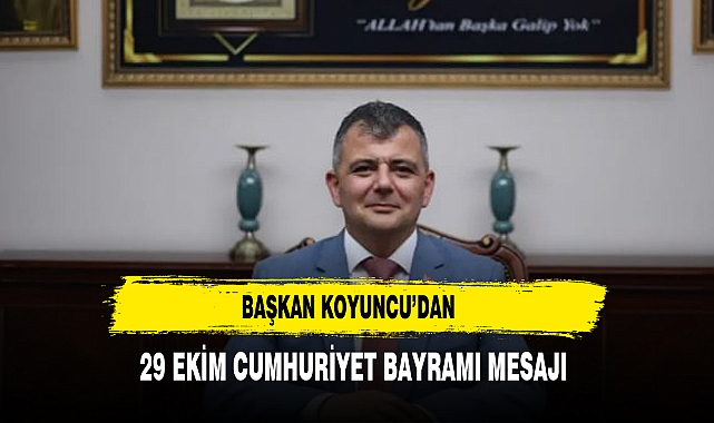 Başkan Koyuncu’dan 29 Ekim Cumhuriyet Bayramı Mesajı