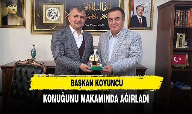BAŞKAN KOYUNCU KONUĞUNU MAKAMINDA AĞIRLADI