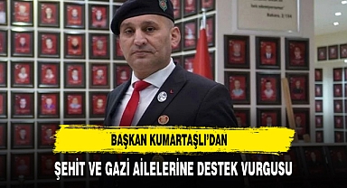 Başkan Kumartaşlı’dan Şehit ve Gazi Ailelerine Destek Vurgusu