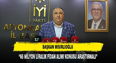 BAŞKAN MISIRLIOĞLU: “65 MİLYON LİRALIK FİDAN ALIMI KONUSU ARAŞTIRMALI”
