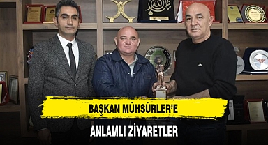 BAŞKAN MÜHSÜRLER'E ANLAMLI ZİYARETLER
