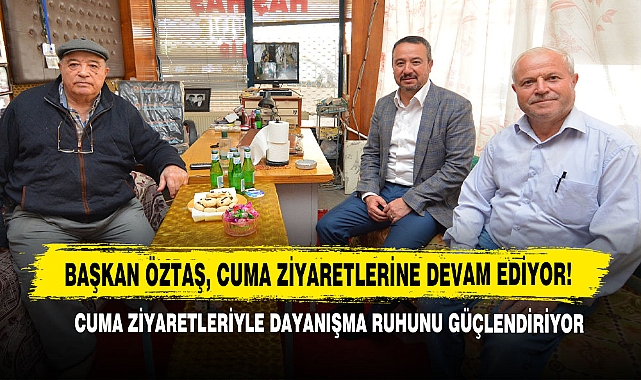 Başkan Öztaş, Cuma Ziyaretlerine Devam Ediyor!