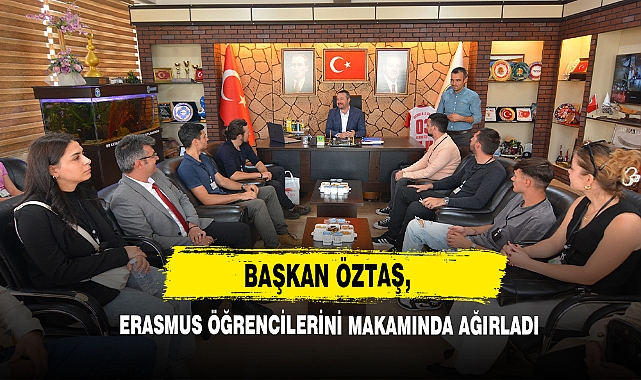 Başkan Öztaş, Erasmus Öğrencilerini Makamında Ağırladı