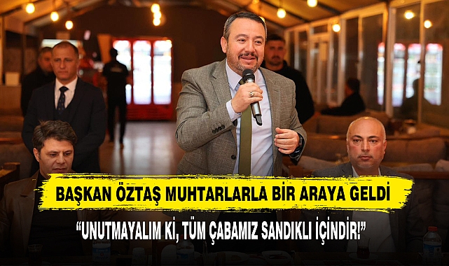 Başkan Öztaş Muhtarlarla Bir Araya Geldi
